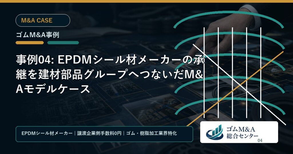 事例04: EPDMシール材メーカーの承継を建材部品グループへつないだM&Aモデルケース