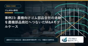 事例23: 農機向けゴム部品会社の承継を農機部品商社へつないだM&Aモデルケース