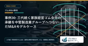 事例30: 三代続く家族経営ゴム会社の承継を中堅製造業グループへつないだM&Aモデルケース