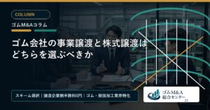 ゴム会社の事業譲渡と株式譲渡はどちらを選ぶべきか